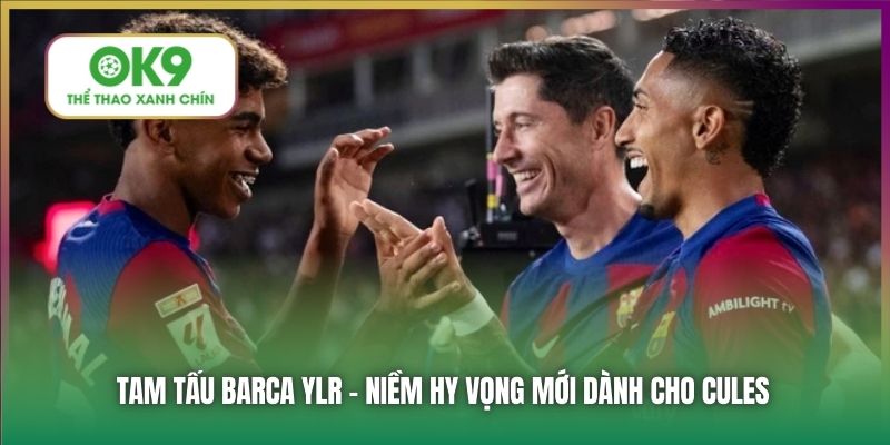 Tam tấu Barca YLR - niềm hy vọng mới dành cho Cules